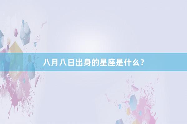 八月八日出身的星座是什么？